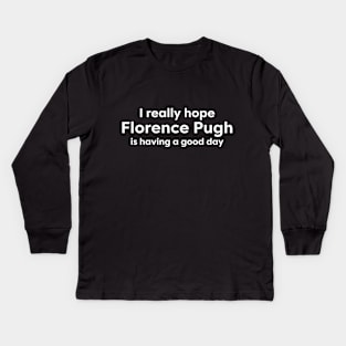 I hope Florence Pugh is having a good day Kids Long Sleeve T-Shirt